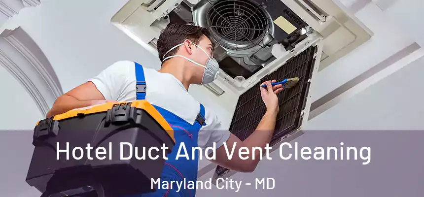  Hotel Duct And Vent Cleaning Maryland City - MD