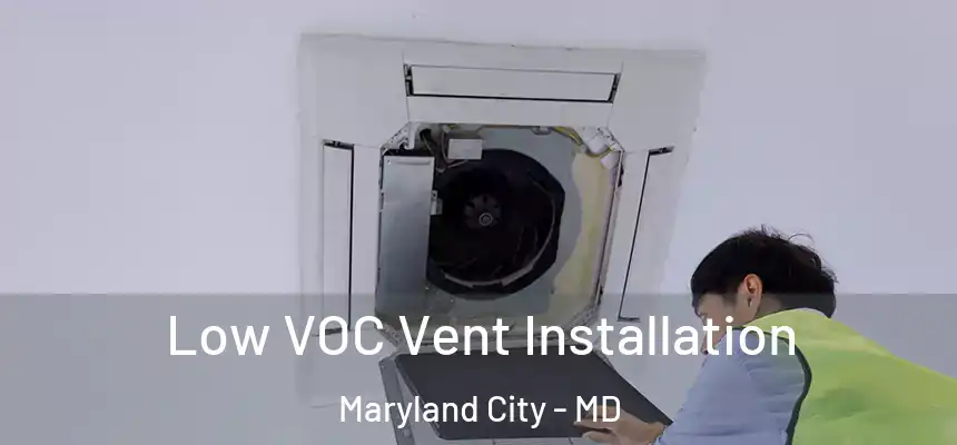  Low VOC Vent Installation Maryland City - MD