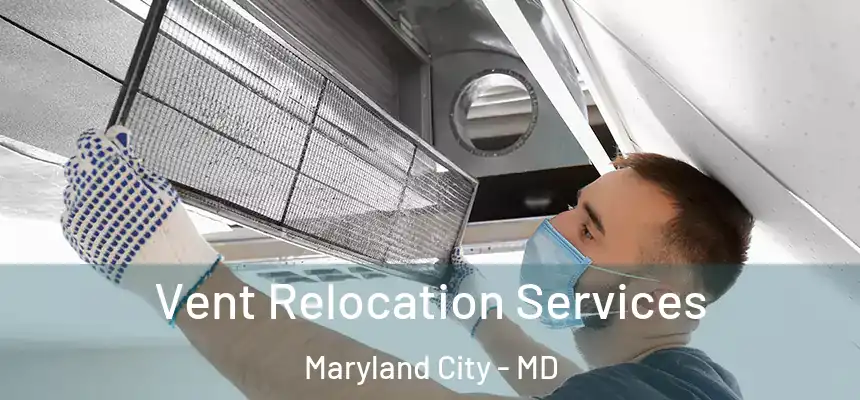  Vent Relocation Services Maryland City - MD